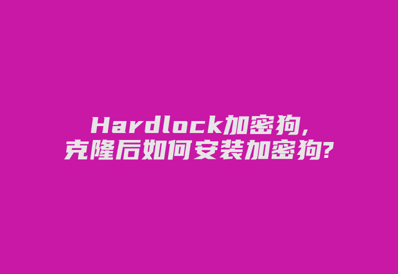 Hardlock加密狗,克隆后如何安装加密狗?-加密狗模拟网