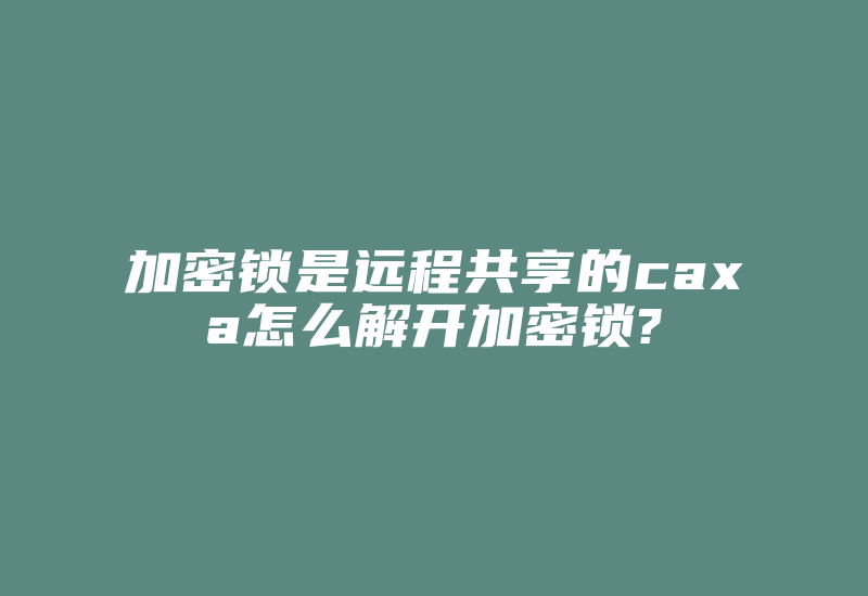 加密锁是远程共享的caxa怎么解开加密锁?-加密狗模拟网