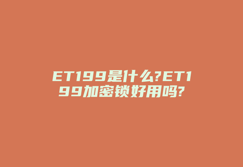 ET199是什么?ET199加密锁好用吗?-加密狗模拟网