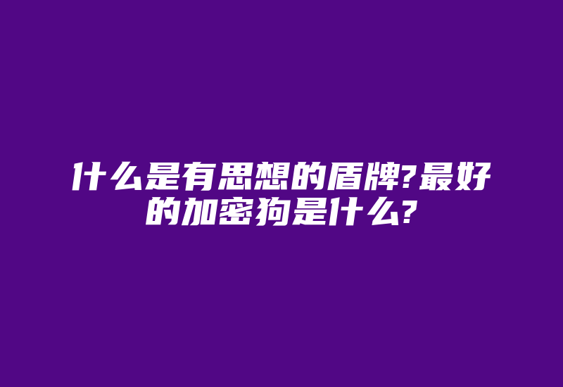 什么是有思想的盾牌?最好的加密狗是什么?-加密狗模拟网