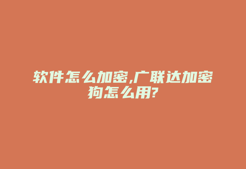 软件怎么加密,广联达加密狗怎么用?-加密狗模拟网