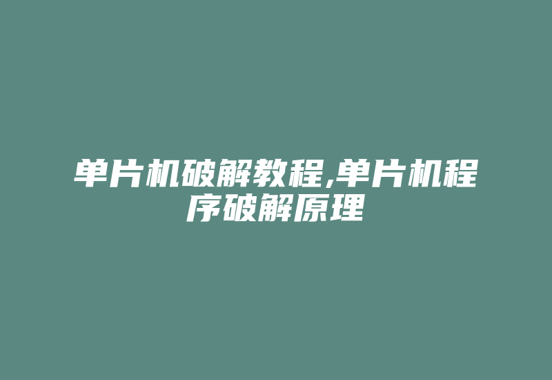 单片机破解教程,单片机程序破解原理-加密狗模拟网