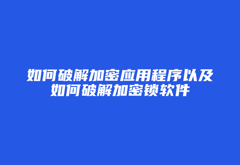 如何破解加密应用程序以及如何破解加密锁软件-加密狗模拟网