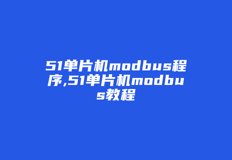 51单片机modbus程序,51单片机modbus教程-加密狗模拟网