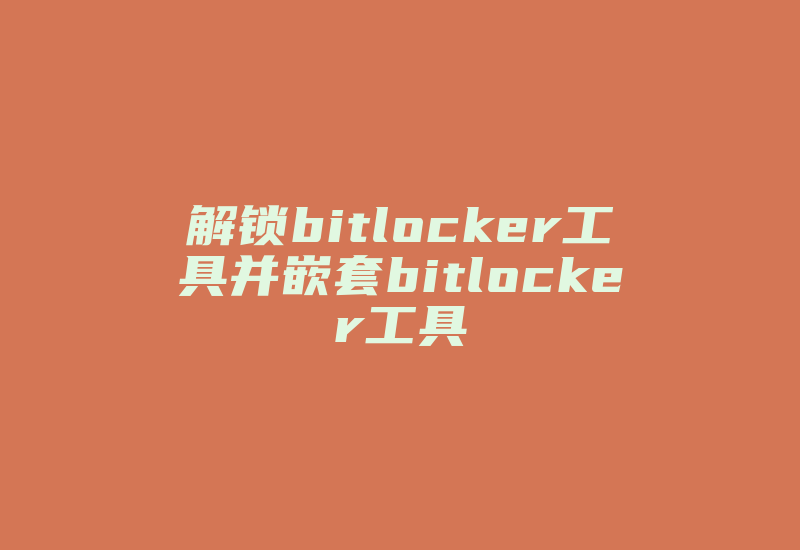 解锁bitlocker工具并嵌套bitlocker工具-加密狗模拟网