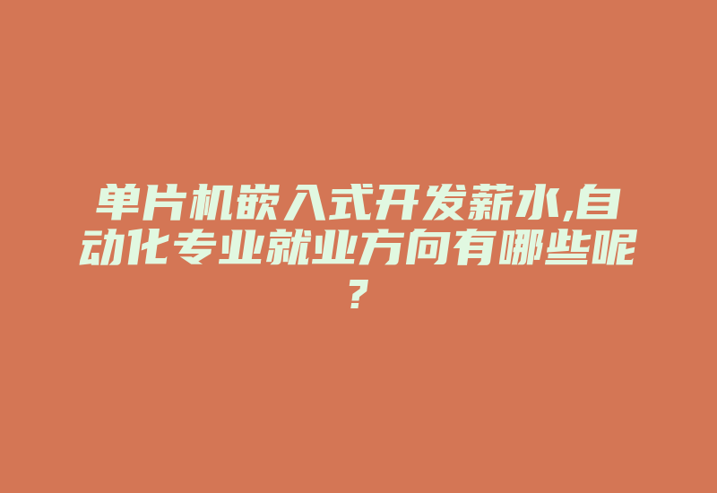 单片机嵌入式开发薪水,自动化专业就业方向有哪些呢?-加密狗模拟网