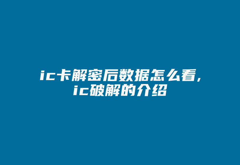 ic卡解密后数据怎么看,ic破解的介绍-加密狗模拟网