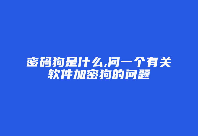 密码狗是什么,问一个有关软件加密狗的问题-加密狗模拟网