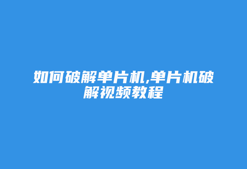 如何破解单片机,单片机破解视频教程-加密狗模拟网