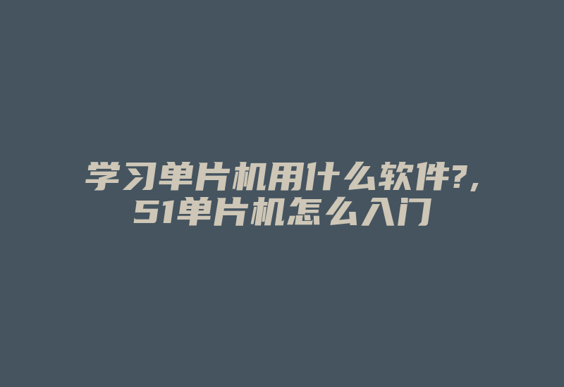 学习单片机用什么软件?,51单片机怎么入门-加密狗模拟网