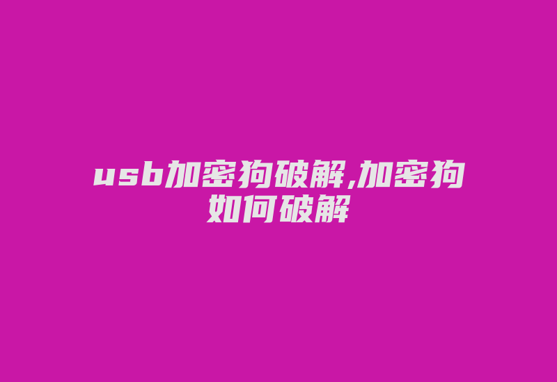 usb加密狗破解,加密狗如何破解-加密狗模拟网