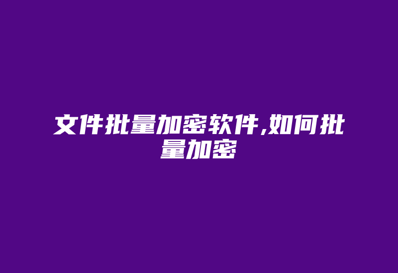 文件批量加密软件,如何批量加密-加密狗模拟网