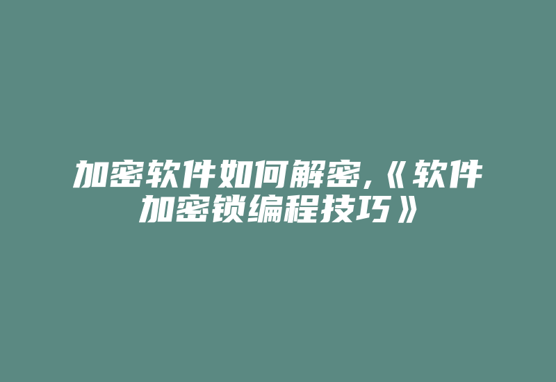 加密软件如何解密,《软件加密锁编程技巧》-加密狗模拟网