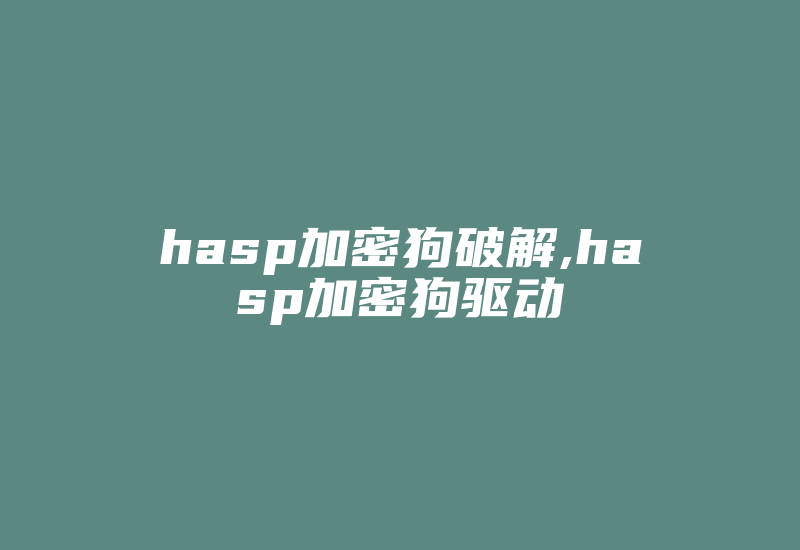 hasp加密狗破解,hasp加密狗驱动-加密狗模拟网