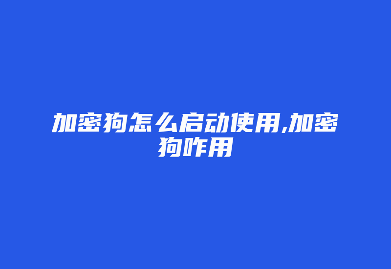 加密狗怎么启动使用,加密狗咋用-加密狗模拟网