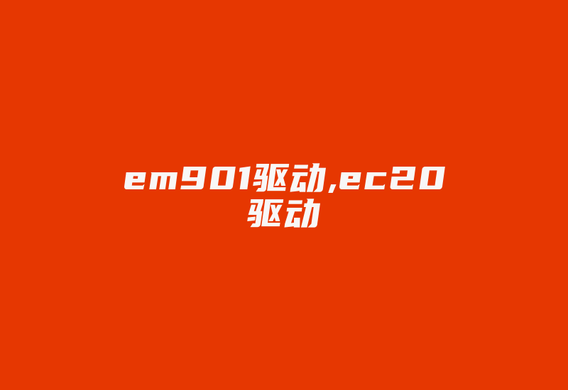 em901驱动,ec20驱动-加密狗模拟网