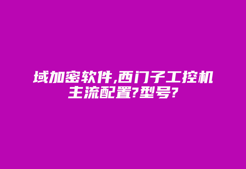 域加密软件,西门子工控机主流配置?型号?-加密狗模拟网