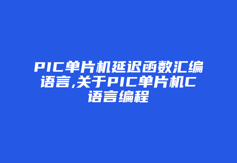 PIC单片机延迟函数汇编语言,关于PIC单片机C语言编程-加密狗模拟网