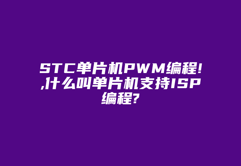 STC单片机PWM编程!,什么叫单片机支持ISP编程?-加密狗模拟网