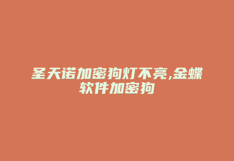 圣天诺加密狗灯不亮,金蝶软件加密狗-加密狗模拟网