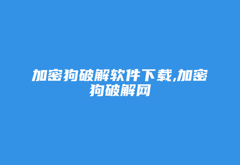 加密狗破解软件下载,加密狗破解网-加密狗模拟网