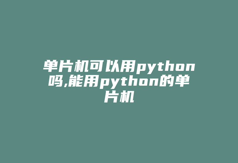 单片机可以用python吗,能用python的单片机-加密狗模拟网