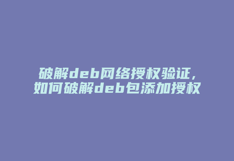 破解deb网络授权验证,如何破解deb包添加授权-加密狗模拟网