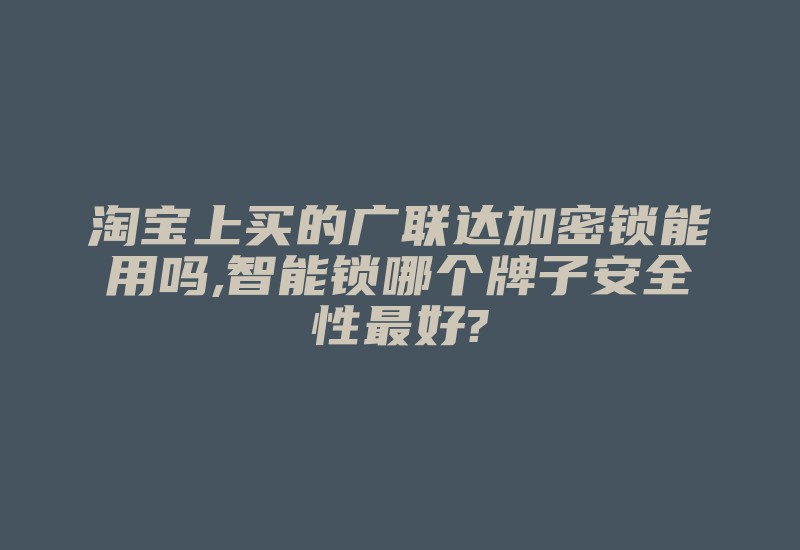 淘宝上买的广联达加密锁能用吗,智能锁哪个牌子安全性最好?-加密狗模拟网