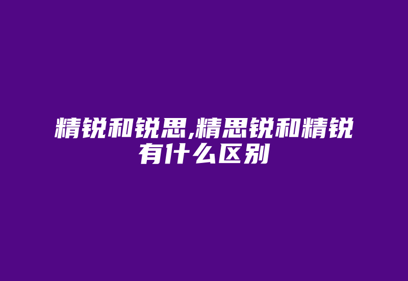 精锐和锐思,精思锐和精锐有什么区别-加密狗模拟网