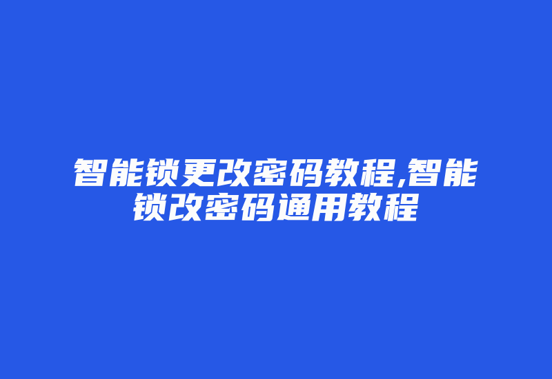 智能锁更改密码教程,智能锁改密码通用教程-加密狗模拟网